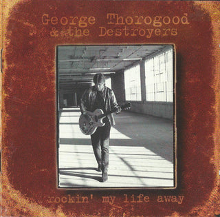 George Thorogood & The Destroyers- Rockin' My Life Away