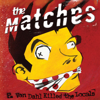 The Matches- E Von Dahl Killed The Locals