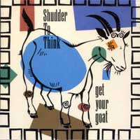 Shudder To Think- Get Your Goat