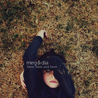 Meg & Dia- Here, Here And Here