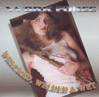 Work Force- Wrecked Welded And Wet