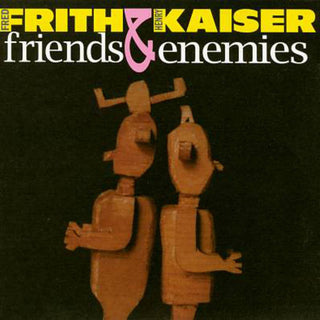 Fred Frith & Henry Kaiser- Friends & Enemies