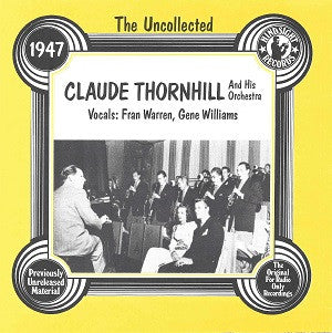 Claude Thornhill And His Orchestra- The Uncollected Claude Thornhill, 1947