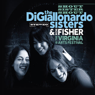 DiGiallonardo Sisters- Shout Sister Shout: Live At The Virginia Arts Festival