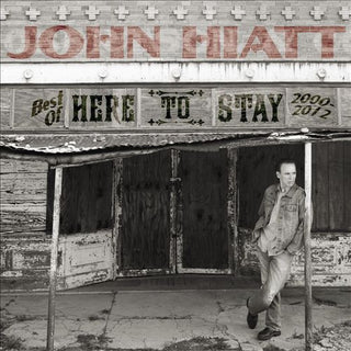 John Hiatt- Here To Stay: Best of 2000-2012