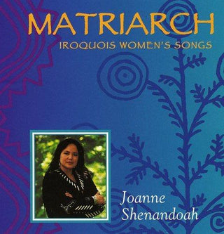 Joanne Shenandoah- Matriarch: Iroquois Women's Songs