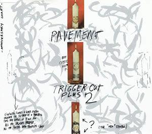 Pavement- Trigger Cut Plus 2