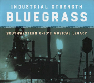 Various- Industrial Strength Bluegrass: Southwestern Ohio's Musical Legacy