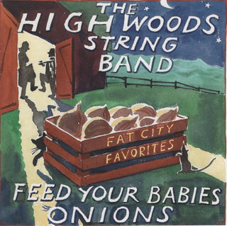 Highwoods String Band- Feed Your Babies Onions: Fat City Favorites