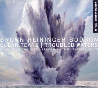 Brown Reininger Bodson- Clear Tears / Troubled Waters