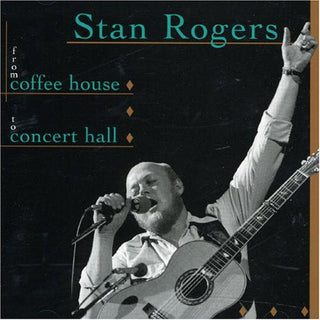 Stan Rogers- From Coffee House To Concert Hall