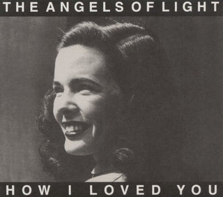 Angels Of Light- How I Loved You