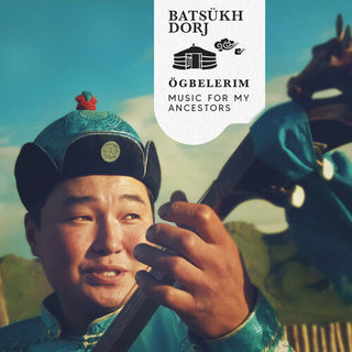 Batsukh Dorj- Ogbelerim (music For My Ancestors)