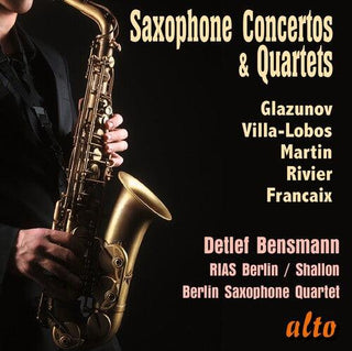 Detlef Bensmann- Saxophone Concertos & Quartets; Glazunov, Villa-Lobos, Martin, Rivier