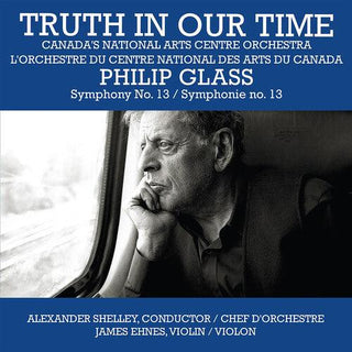 Canada's National Arts Centre Orchestra- Truth In Our Time - Glass: Symphony No.13