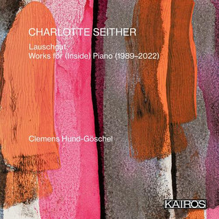 Clemens Hund Goschel- Charlotte Seither: Lauschgut. Works For (inside) Piano (1989-2022)