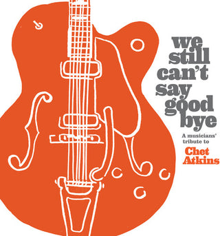 Various Artists- We Still Can't Say Goodbye: A Musicians' Tribute To Chet Atkins  (Various Artists)